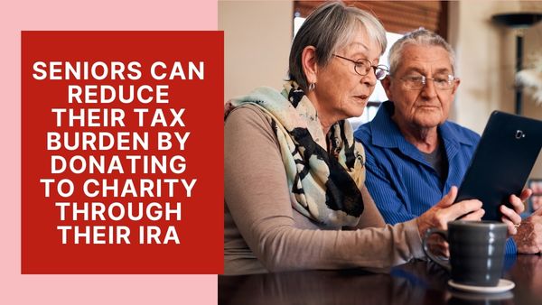 Seniors Can Reduce Their Tax Burden by Donating to Charity Through Their IRA